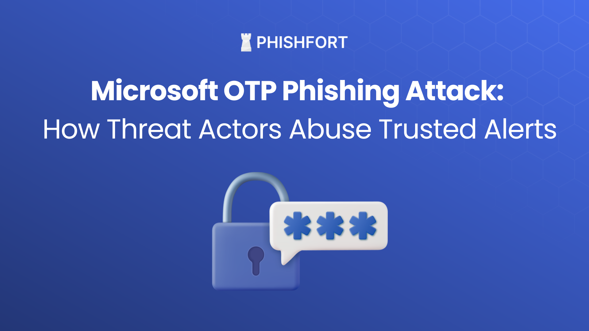 Microsoft OTP Phishing Attack: How Threat Actors Abuse Trusted Alerts